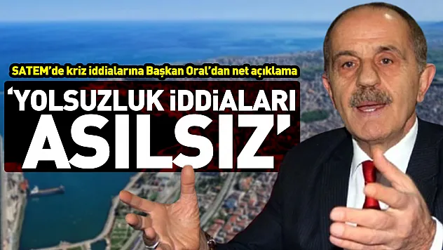 SATEM'de kriz iddialarına Başkan Oral'dan net açıklama: 'Yolsuzluk iddiaları asılsız'