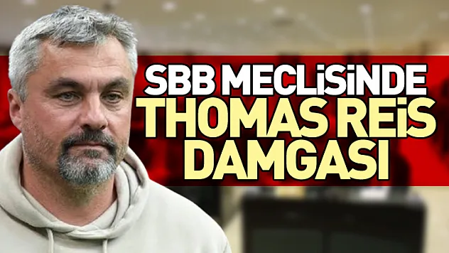 SBB Meclisinde Thomas Reis damgası
