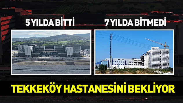Şehir Hastanesi 5 yılda bitti, Tekkeköy Hastanesi 7 yılda tamamlanamadı!