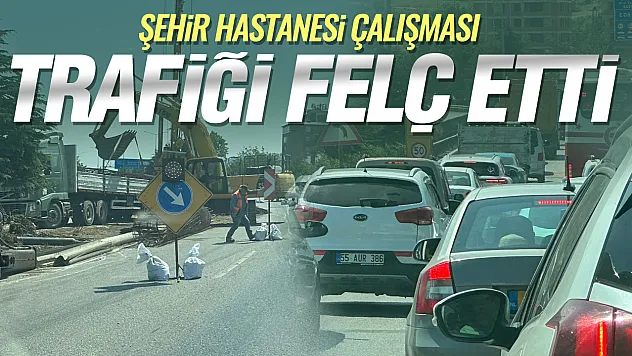 Şehir Hastanesi kavşak çalışması çevre yolunda trafiği kilitledi
