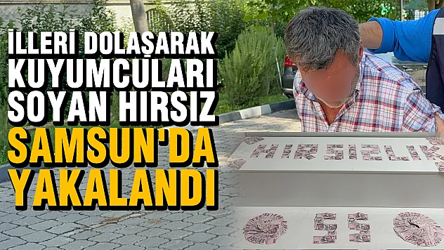 Şehir şehir gezen 'kuyumcu avcısı'nın son durağı Samsun oldu!