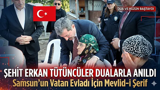 Şehit Polis Erkan Tütüncüler İçin Baba Ocağı Bafra'da Duygu Dolu Mevlit Programı