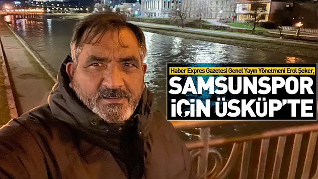 Şeker, Samsunspor için Üsküp'te