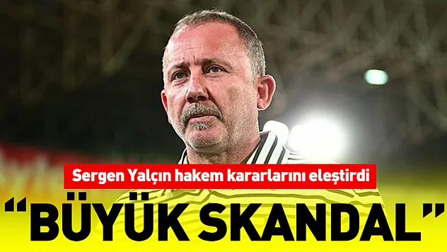 Sergen Yalçın hakem kararlarını eleştirdi  'Büyük skandal'