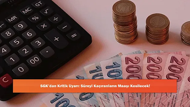 SGK'dan Kritik Uyarı: Süreyi Kaçıranların Maaşı Kesilecek!