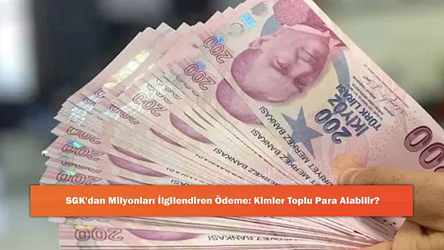 SGK'dan Milyonları İlgilendiren Ödeme: Kimler Toplu Para Alabilir?