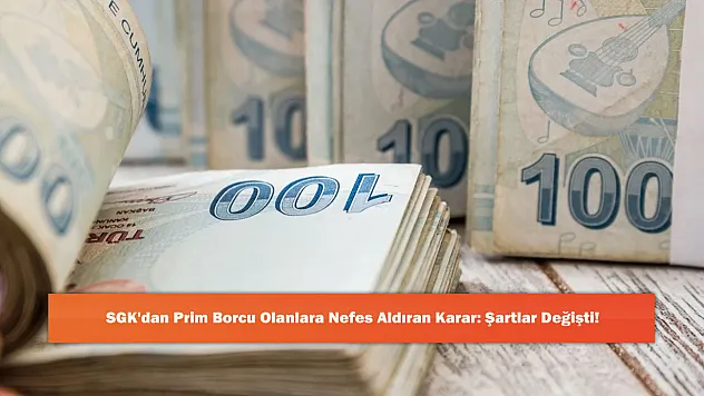 SGK'dan Prim Borcu Olanlara Nefes Aldıran Karar: Şartlar Değişti!