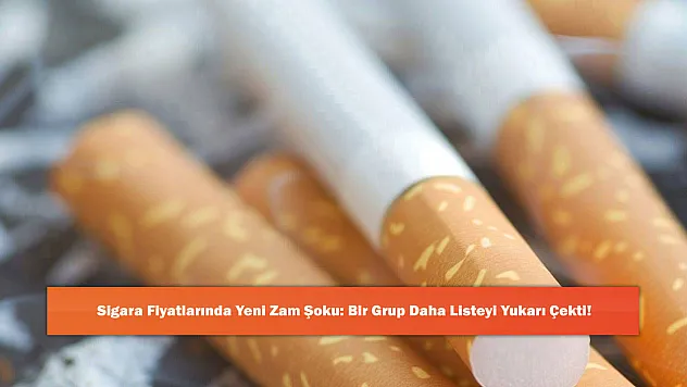 Sigara Fiyatlarında Yeni Zam Şoku: Bir Grup Daha Listeyi Yukarı Çekti!