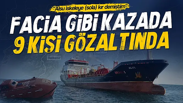 Silivri açıklarındaki gemi kazasında 9 kişi gözaltında