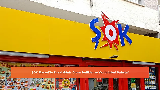 ŞOK Market'te Fırsat Günü: Crocs Terlikler ve Yaz Ürünleri Satışta!