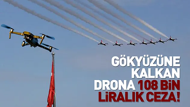 SOLOTÜRK Gösterisinde İzinsiz Dron Uçuşuna 108 Bin Lira Ceza!