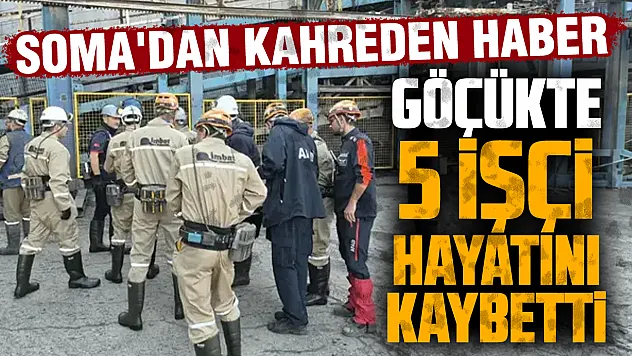 Soma'da maden ocağında göçük: 5 işçi hayatını kaybetti