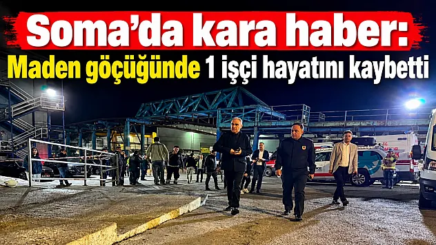 Soma'daki maden göçüğünde arama kurtarma sürüyor: 1 işçi hayatını kaybetti