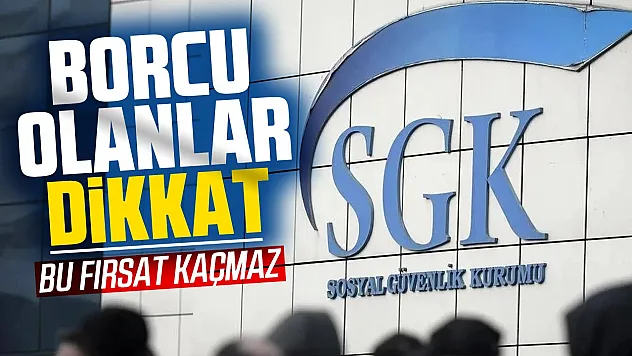 Son gün 31 Ağustos! SGK borcu olanlar bu fırsatı kaçırmasın!