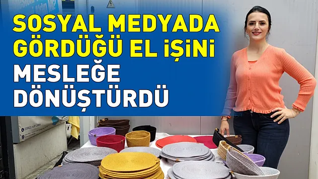 Sosyal medyada gördüğü el işini mesleğe dönüştürdü