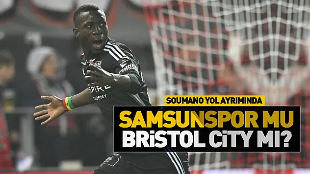 Soumano yol ayrımında: Samsunspor mu, Bristol City mi?