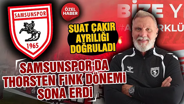 Suat Çakır Samsunspor'da Thorsten Fink dönemi sona erdi