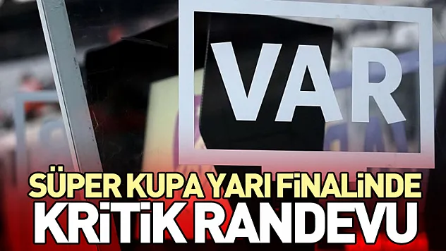Süper Kupa Yarı Finalinde Kritik Randevu