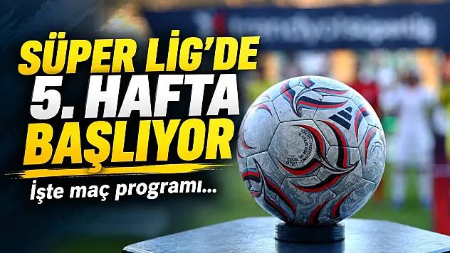 Süper Lig'de 5. hafta başlıyor