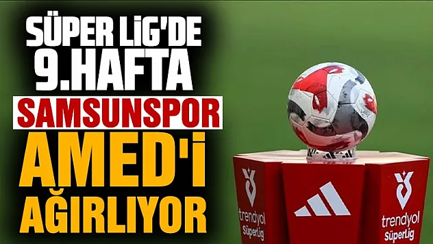 Süper Lig'de 9. hafta heyecanı başlarken Samsunspor evinde Amed'i ağırlıyor