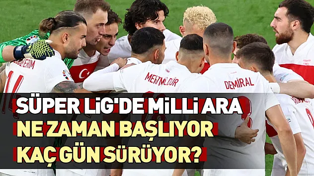 Süper Lig'de milli ara ne zaman başlıyor, kaç gün sürüyor?
