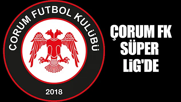 Süper Lig'e yükselen son takım Çorum FK oldu