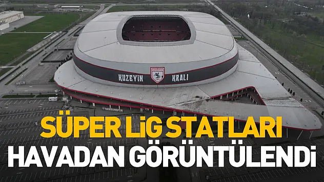 Süper Lig statları havadan görüntülendi