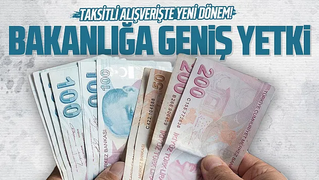 Taksitli alışverişte yeni dönem! Bakanlığa ek yetki verildi