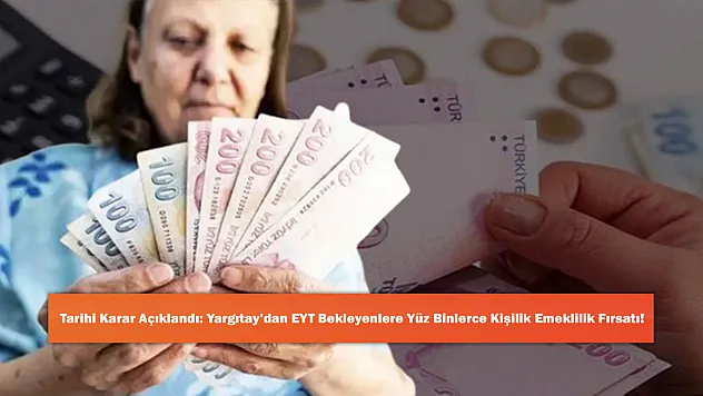 Tarihi Karar Açıklandı: Yargıtay'dan EYT Bekleyenlere Yüz Binlerce Kişilik Emeklilik Fırsatı!