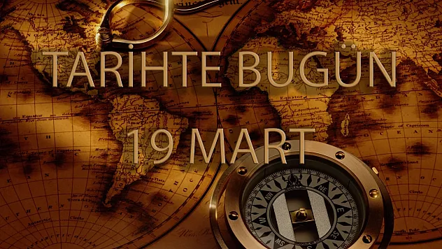 Tarihte bugün ne oldu? 19 Mart tarihinde ne oldu