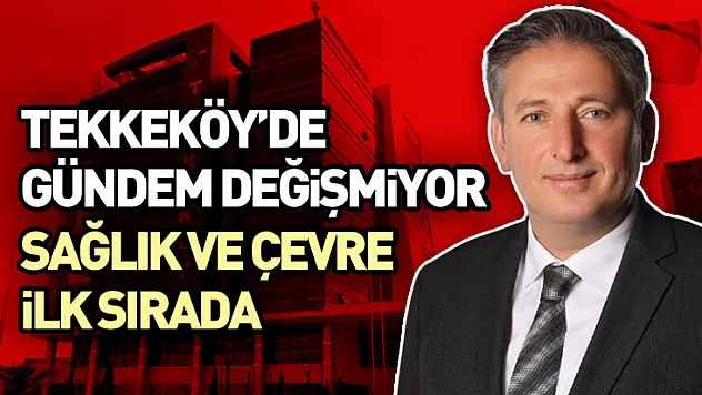 Tekkeköy'de Gündem Değişmiyor: Sağlık ve Çevre İlk Sırada