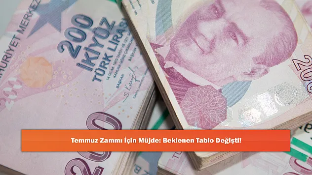 Temmuz Zammı İçin Müjde: Beklenen Tablo Değişti!