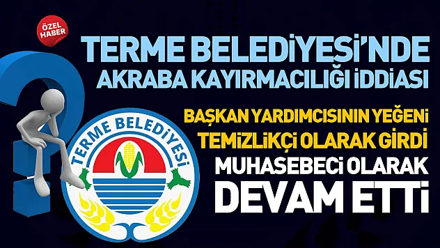 Terme Belediyesi'nde akraba kayırmacılığı iddiası