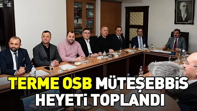Terme OSB Müteşebbis Heyeti toplandı