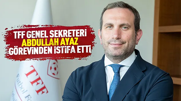 TFF Genel Sekreteri Abdullah Ayaz görevinden istifa etti