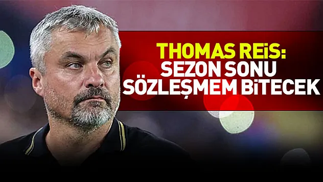 Thomas Reis: Sezon Sonu Sözleşmem Bitecek