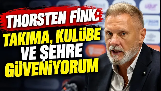 Thorsten Fink:Takıma, kulübe ve şehre güveniyorum