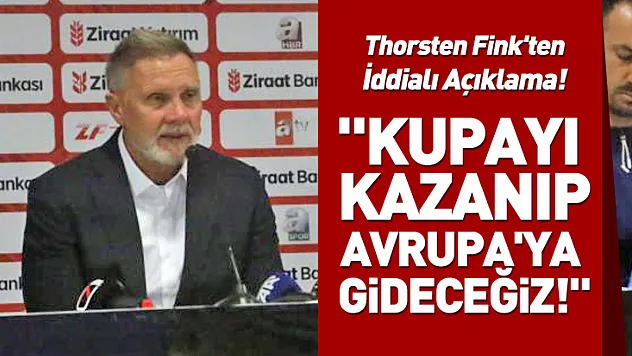 Thorsten Fink'ten İddialı Açıklama: 'Kupayı Kazanıp Avrupa'ya Gideceğiz!'