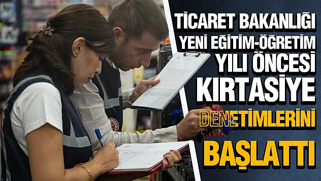Ticaret Bakanlığı'ndan okul alışverişleri öncesi sıkı denetim