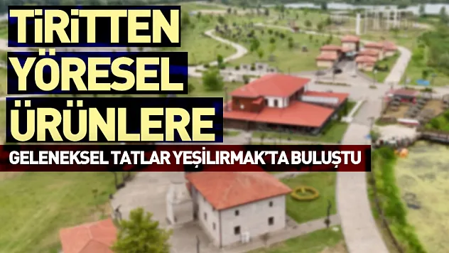 Tiritten Yöresel Ürünlere - Geleneksel Tatlar Yeşilırmak'ta Buluştu
