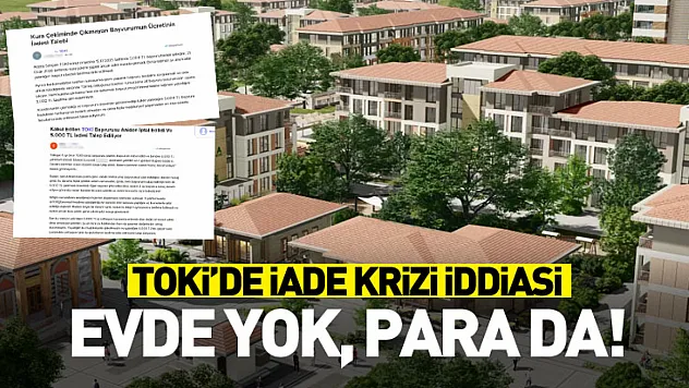 TOKİ'de iade krizi iddiasi:Evde yok, para da!