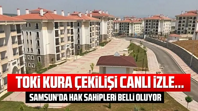 TOKİ Samsun Kura Çekimi Canlı İzle...
