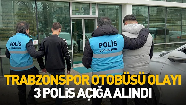 Trabzonspor takım otobüsünün taşlanmasıyla ilgili 3 polis açığa alındı