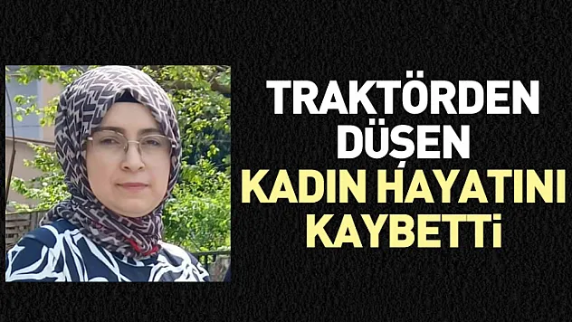 Traktörden düşen kadın hayatını kaybetti