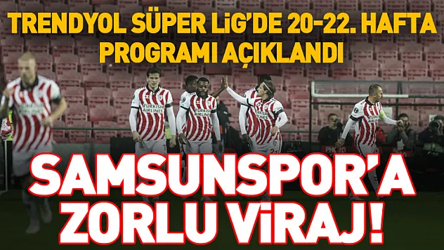 Trendyol Süper Lig'de 20-22. Hafta Programı Açıklandı: Samsunspor'u Zorlu Haftalar Bekliyor