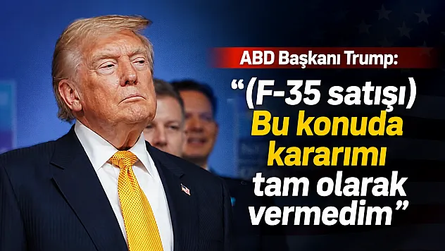 Trump'tan F-35 mesajı: 'Kararımı tam olarak vermedim'