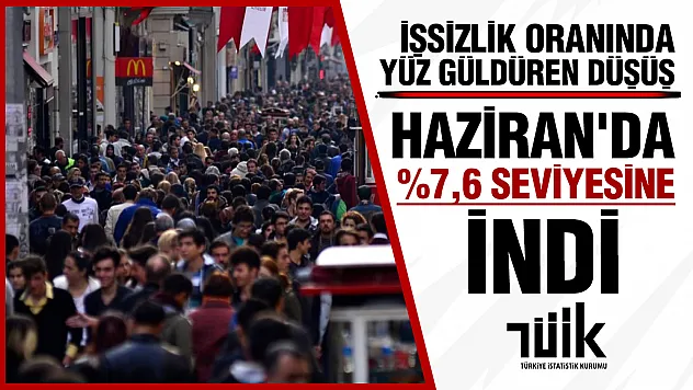 TÜİK verileri açıkladı: Haziran ayında işsizlik %7,6'ya geriledi