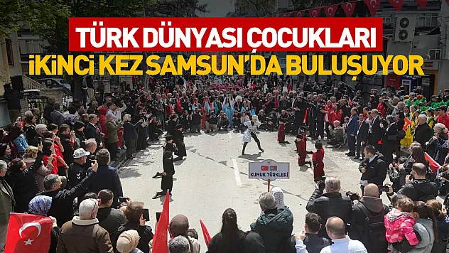 Türk Dünyası çocukları ikinci kez Samsun'da buluşuyor