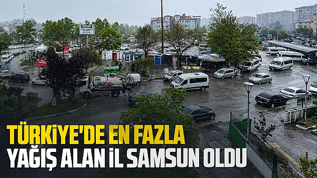 Türkiye'de en fazla yağışı Samsun aldı!