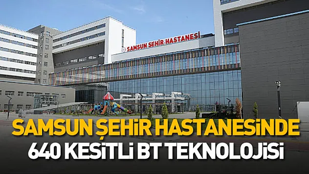 Türkiye'de sadece 4 merkezde var: Yapay zekalı tomografi Samsun'da
